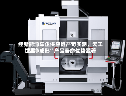 经新能源车企供应链严苛实测	，天工世界“近净成形”产品寿命优势显著-第2张图片