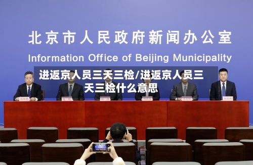 进返京人员三天三检/进返京人员三天三检什么意思
