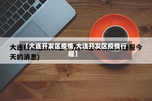 【大连开发区疫情,大连开发区疫情行程】-第2张图片