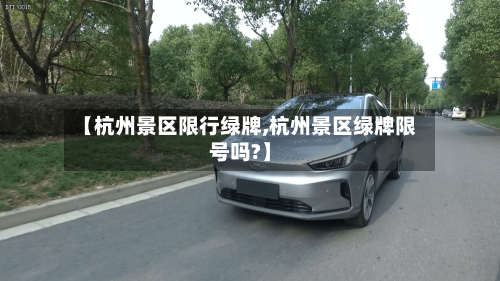 【杭州景区限行绿牌,杭州景区绿牌限号吗?】