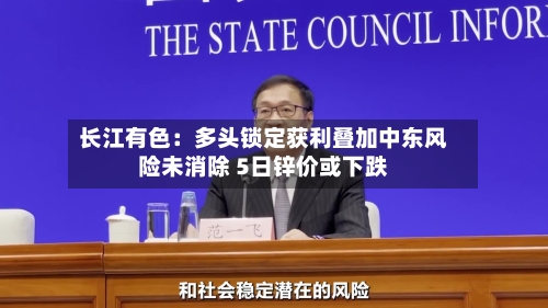 长江有色:多头锁定获利叠加中东风险未消除 5日锌价或下跌-第2张图片