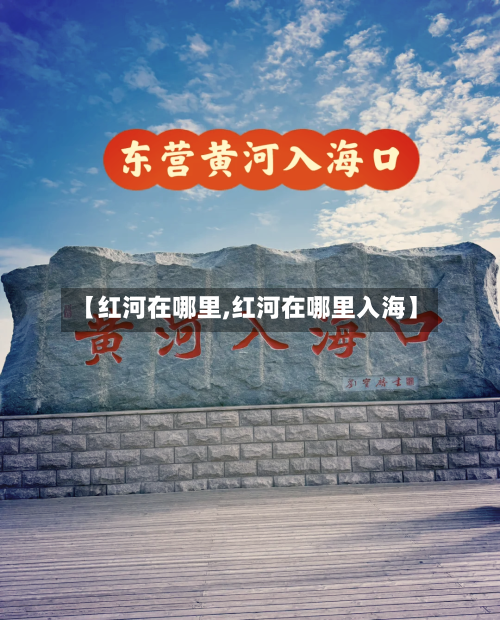 【红河在哪里,红河在哪里入海】