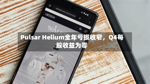 Pulsar Helium全年亏损收窄，Q4每股收益为零-第3张图片