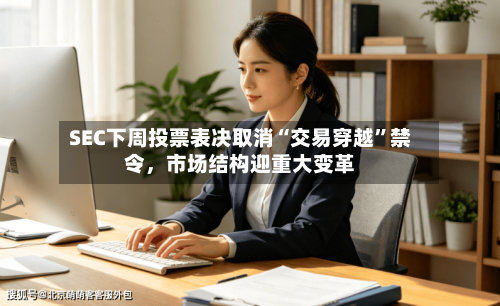 SEC下周投票表决取消“交易穿越	”禁令，市场结构迎重大变革-第3张图片