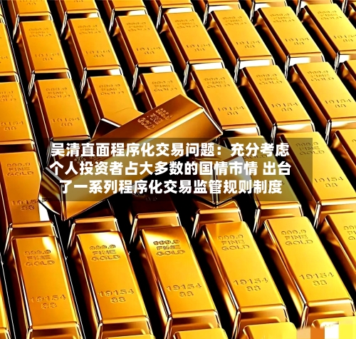 吴清直面程序化交易问题:充分考虑个人投资者占大多数的国情市情 出台了一系列程序化交易监管规则制度-第2张图片