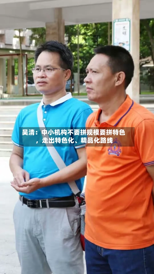 吴清：中小机构不要拼规模要拼特色	，走出特色化、精品化路线-第2张图片