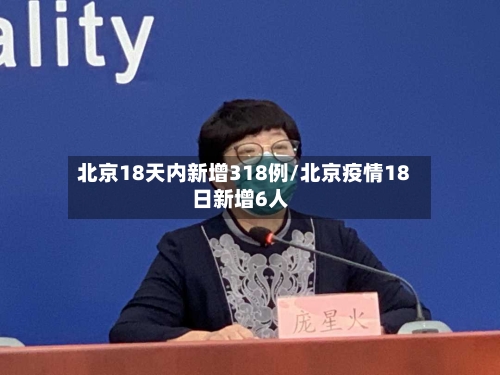 北京18天内新增318例/北京疫情18日新增6人-第3张图片