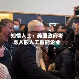 知情人士：美国政府考虑入股人工智能企业