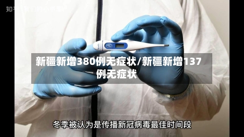 新疆新增380例无症状/新疆新增137例无症状