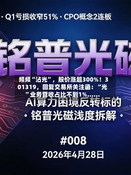 频频“沾光”	，股价涨超300%！301319，回复交易所关注函：“光”业务营收占比不到1%……-第2张图片