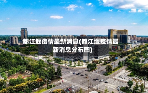 都江堰疫情最新消息(都江堰疫情最新消息分布图)