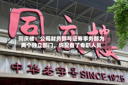 同庆楼：公司财务部与证券事务部为两个独立部门，均配备了专职人员-第3张图片