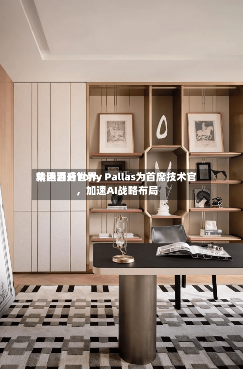 精选酒店世界集团晋升Tony Pallas为首席技术官	，加速AI战略布局-第2张图片