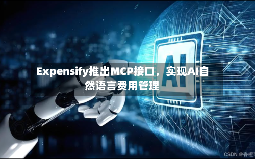 Expensify推出MCP接口，实现AI自然语言费用管理