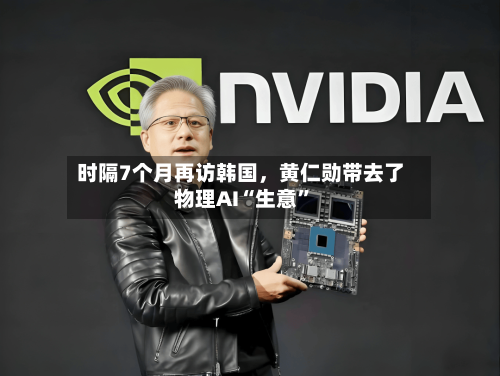 时隔7个月再访韩国，黄仁勋带去了物理AI“生意”-第2张图片