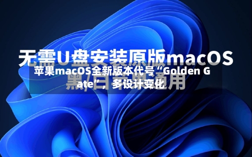 苹果macOS全新版本代号“Golden Gate	”	，多设计变化-第2张图片