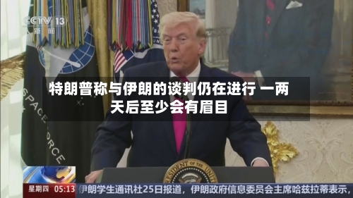 特朗普称与伊朗的谈判仍在进行 一两天后至少会有眉目-第2张图片