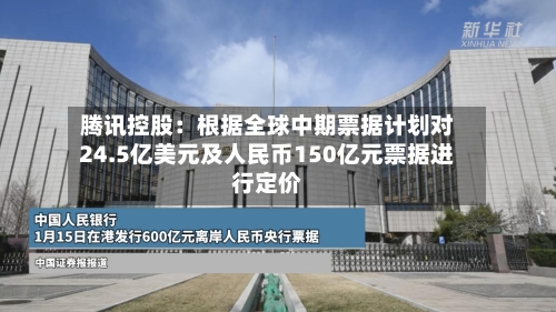 腾讯控股：根据全球中期票据计划对24.5亿美元及人民币150亿元票据进行定价-第2张图片