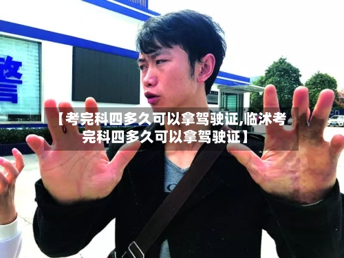 【考完科四多久可以拿驾驶证,临沭考完科四多久可以拿驾驶证】
