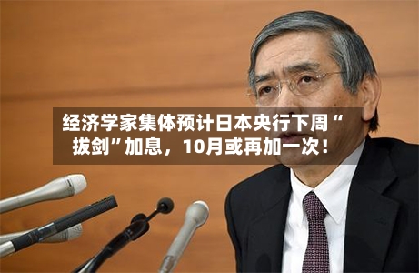 经济学家集体预计日本央行下周“拔剑	”加息，10月或再加一次！-第2张图片