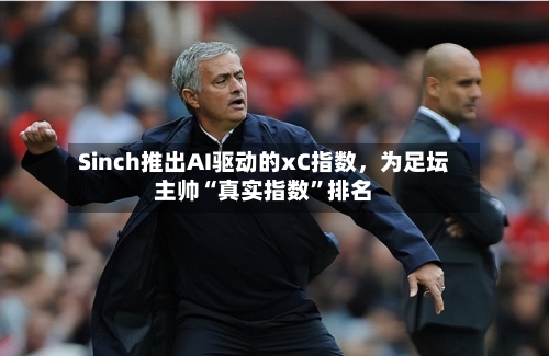 Sinch推出AI驱动的xC指数，为足坛主帅“真实指数”排名