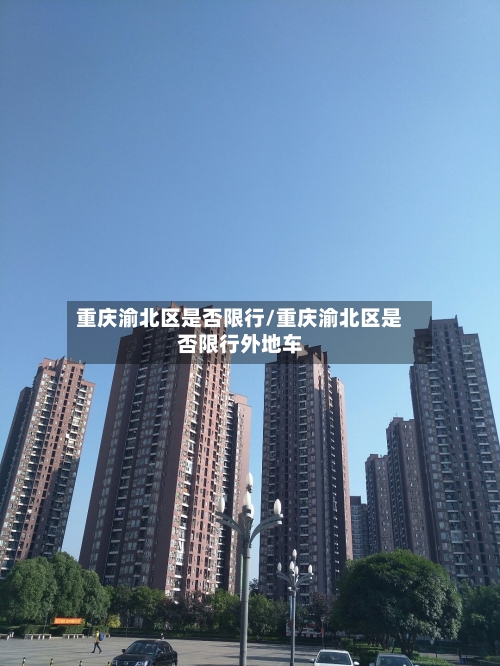 重庆渝北区是否限行/重庆渝北区是否限行外地车
