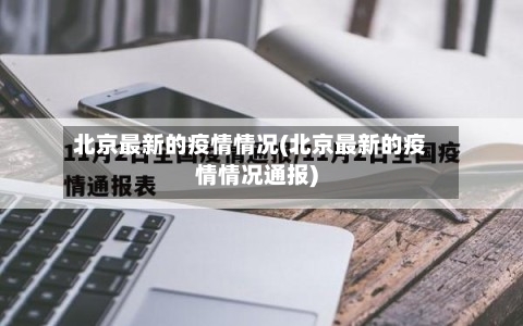 北京最新的疫情情况(北京最新的疫情情况通报)