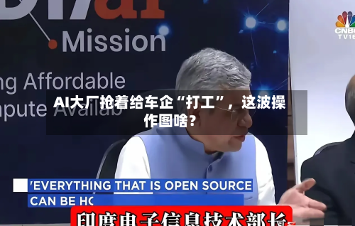 AI大厂抢着给车企“打工”，这波操作图啥？-第2张图片