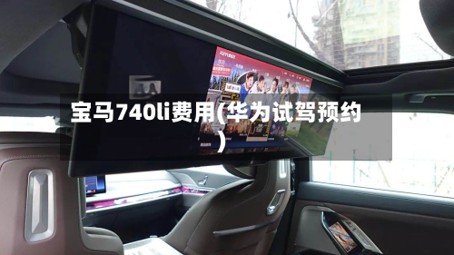 宝马740li费用(华为试驾预约)-第2张图片