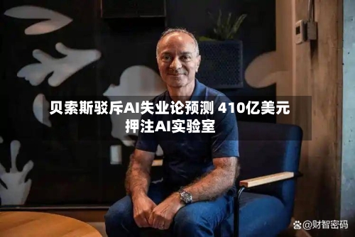 贝索斯驳斥AI失业论预测 410亿美元押注AI实验室-第3张图片