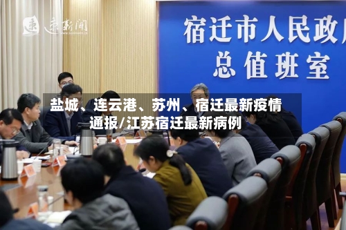 盐城	、连云港、苏州、宿迁最新疫情通报/江苏宿迁最新病例-第2张图片