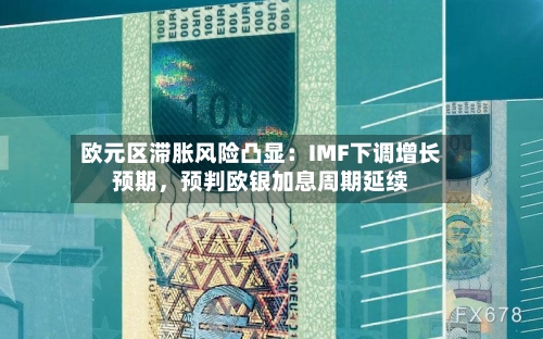 欧元区滞胀风险凸显：IMF下调增长预期，预判欧银加息周期延续-第2张图片