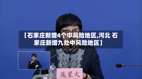 【石家庄新增4个中风险地区,河北 石家庄新增九处中风险地区】-第3张图片